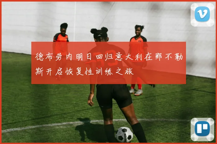 德布劳内明日回归意大利在那不勒斯开启恢复性训练之旅