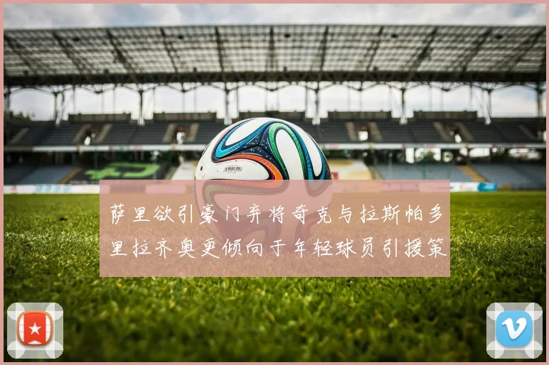萨里欲引豪门弃将奇克与拉斯帕多里拉齐奥更倾向于年轻球员引援策略